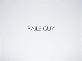 RAILS GUY
 