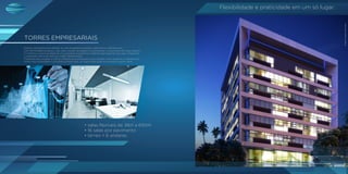 Espaços planejados para abrigar as mais exigentes empresas, nacionais ou internacionais.
Com flexibilidade de layout, suas salas buscam se adaptar e acompanhar o crescimento de cada negócio.
O conforto e a exclusividade de uma proposta arquitetônica diferenciada presente nas salas, integrando
a vegetação nativa do local ao projeto desenvolvido.
Preparado para receber a melhor infraestrutura corporativa: piso elevado, forro suspenso e cabeamento.
Ainda mais praticidade e conveniência para você, um lugar onde todas as empresas querem estar.
• salas flexíveis de 38m a 650m
• 16 salas por pavimento
• térreo + 6 andares
TORRES EMPRESARIAIS
2 2
FACHADA
ESCRITÓRIO
Flexibilidade e praticidade em um só lugar.
Espaços planejados para abrigar as mais exigentes empresas, nacionais ou internacionais.
Com flexibilidade de layout, suas salas buscam se adaptar e acompanhar o crescimento de cada negócio.
O conforto e a exclusividade de uma proposta arquitetônica diferenciada presente nas salas, integrando
a vegetação nativa do local ao projeto desenvolvido.
Preparado para receber a melhor infraestrutura corporativa: piso elevado, forro suspenso e cabeamento.
Ainda mais praticidade e conveniência para você, um lugar onde todas as empresas querem estar.
• salas flexíveis de 38m a 650m
• 16 salas por pavimento
• térreo + 6 andares
TORRES EMPRESARIAIS
2 2
FACHADA
ESCRITÓRIO
Flexibilidade e praticidade em um só lugar.
 