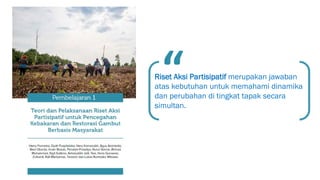 “Dibutuhkan dukungan program agar
masyarakat beradaptasi dengan praktik
pertanian tanpa pembakaran yang
meningkatkan pengh...
