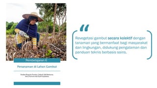 Pembelajaran dari pencegahan kebakaran dan restorasi gambut berbasis masyarakat