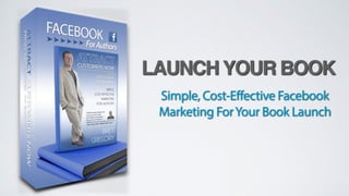 LAUNCH YOUR BOOK
Simple, Cost-Effective Facebook
Marketing ForYour Book Launch
 