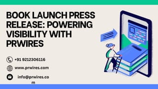 BOOKLAUNCHPRESS
RELEASE:POWERING
VISIBILITYWITH
PRWIRES
www.prwires.com
+91 9212306116
info@prwires.co
m
 