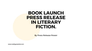 BOOK LAUNCH
PRESS RELEASE
IN LITERARY
FICTION.
By Press Release Power
www.reallygreatsite.com
 