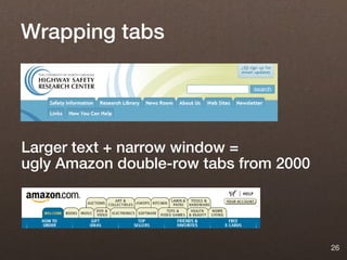 Wrapping tabs




Larger text + narrow window =
ugly Amazon double-row tabs from 2000




                                        26
 