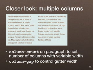 Closer look: multiple columns




• column-count on paragraph to set
  number of columns with variable width
• column-gap to control gutter width
                                          35
 