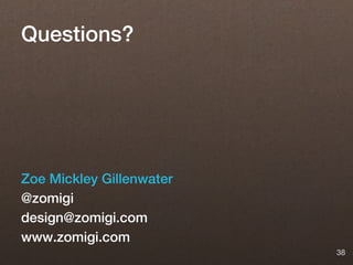 Questions?




Zoe Mickley Gillenwater
@zomigi
design@zomigi.com
www.zomigi.com
                          38
 
