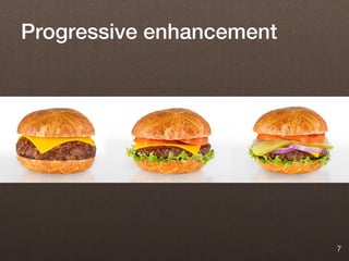 Progressive enhancement




                          7
 