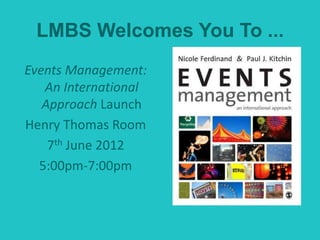 LMBS Welcomes You To ...
Events Management:
   An International
   Approach Launch
Henry Thomas Room
    7th June 2012
  5:00pm-7:00pm
 