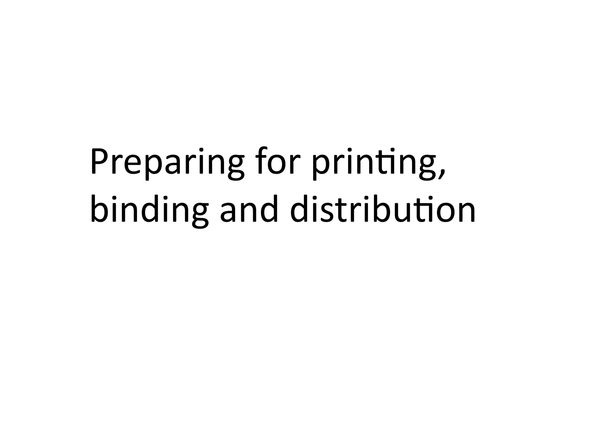 Preparing	
  for	
  prinIng,	
  
binding	
  and	
  distribuIon	
  
 
