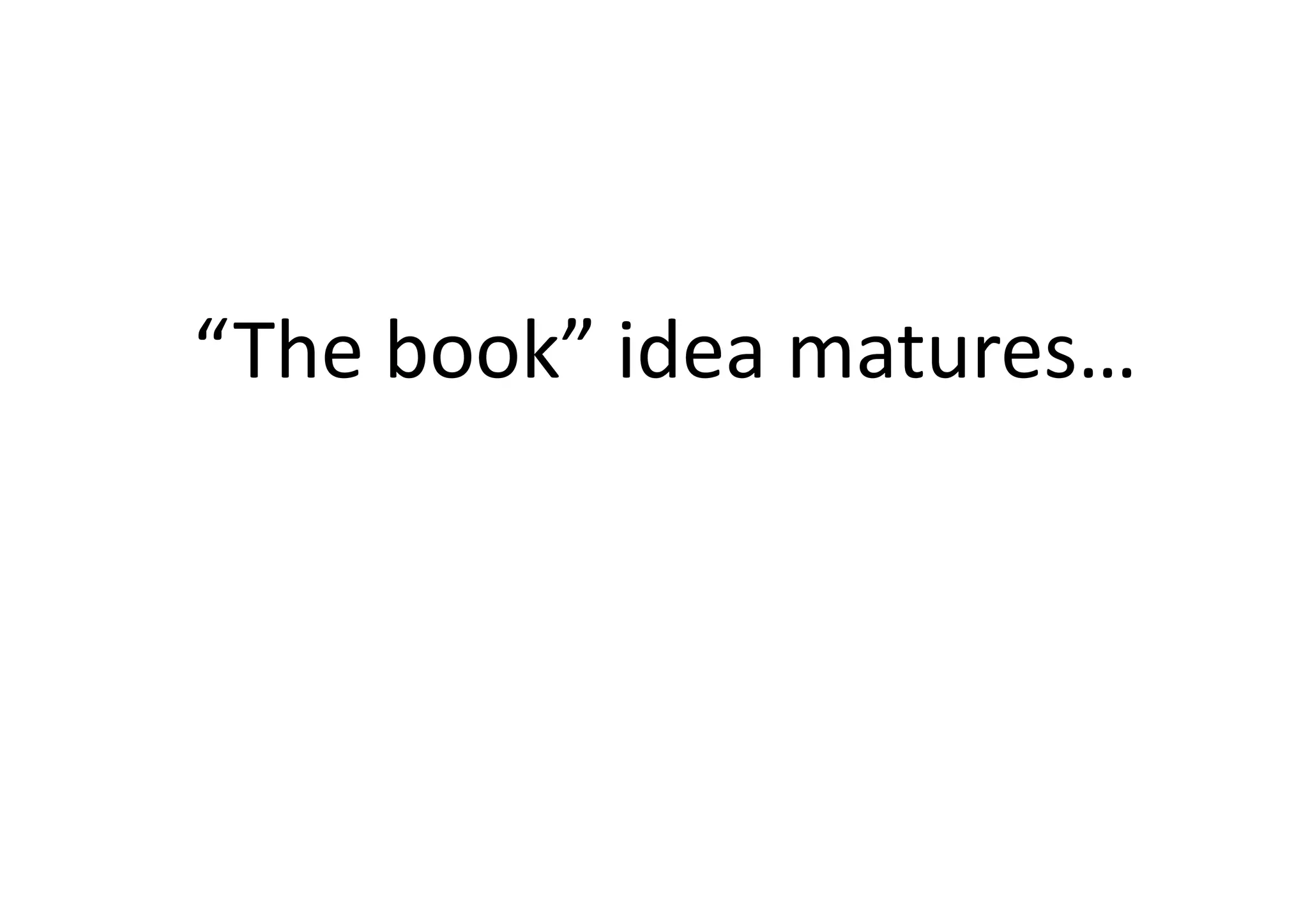 “The	
  book”	
  idea	
  matures…	
  
 