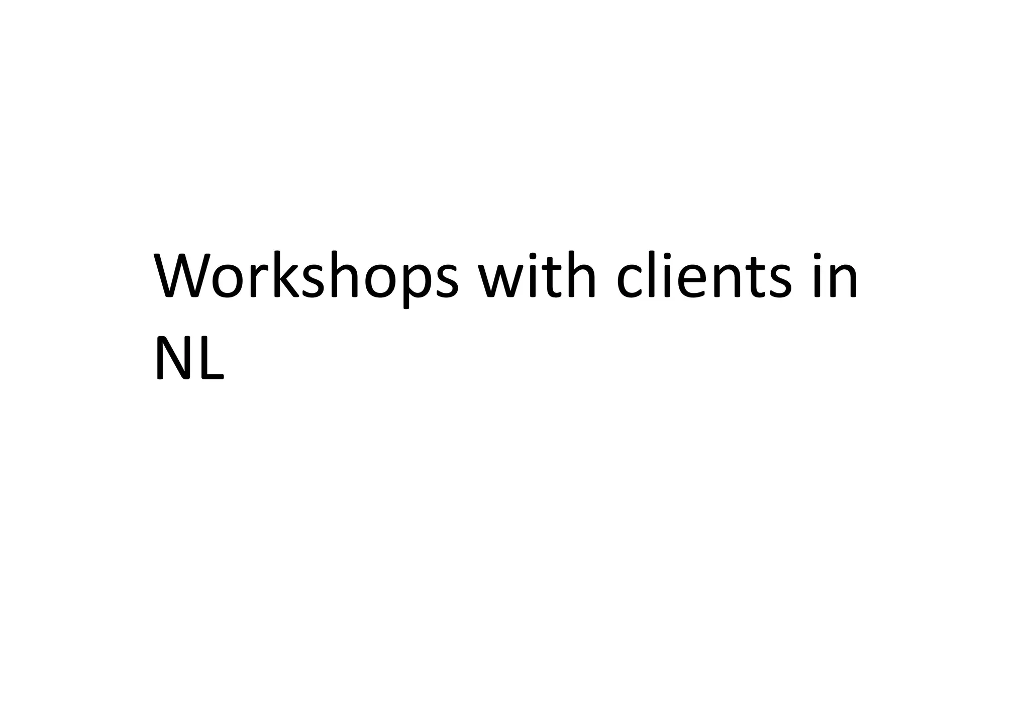 Workshops	
  with	
  clients	
  in	
  
NL	
  
 