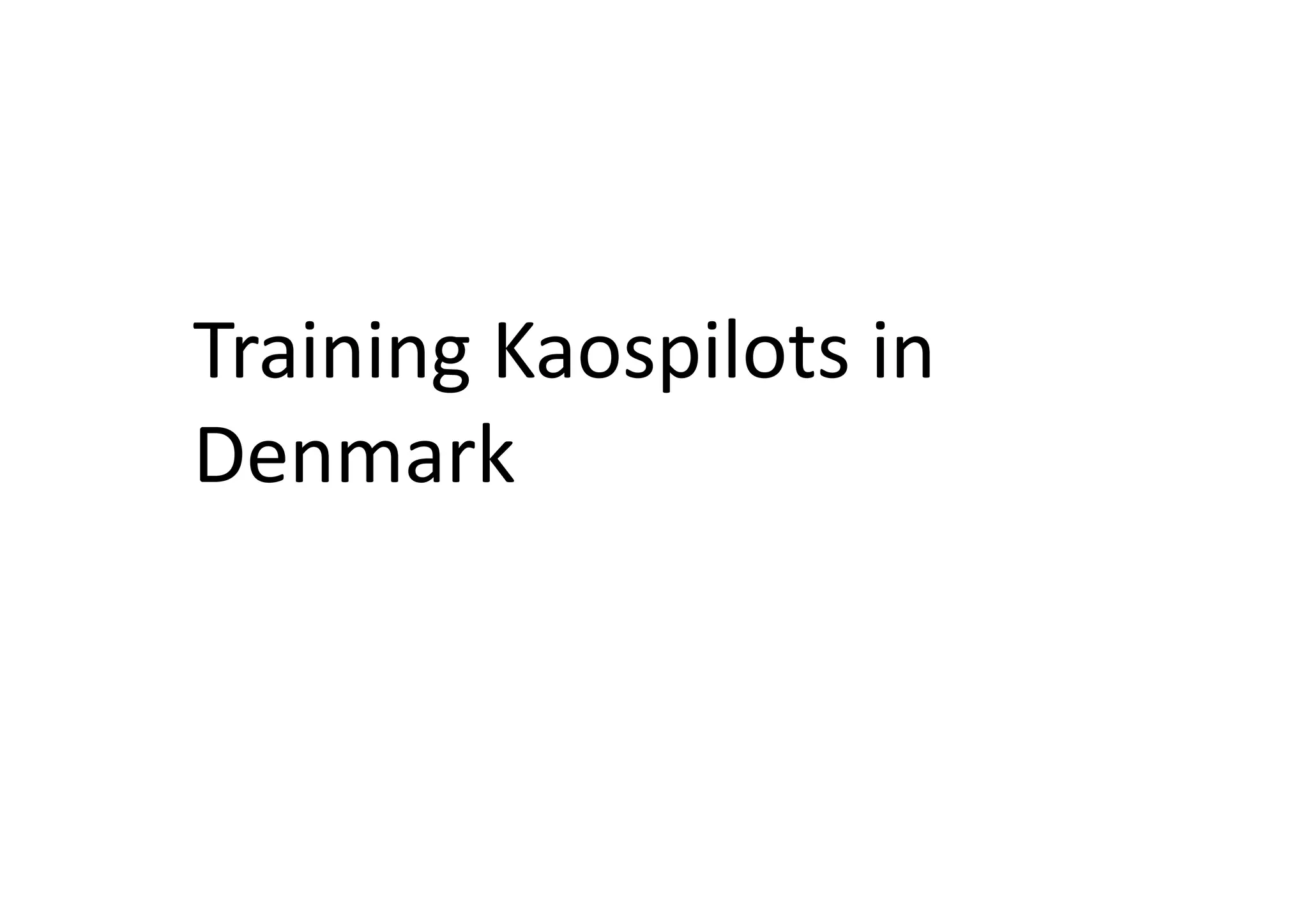 Training	
  Kaospilots	
  in	
  
Denmark	
  
 