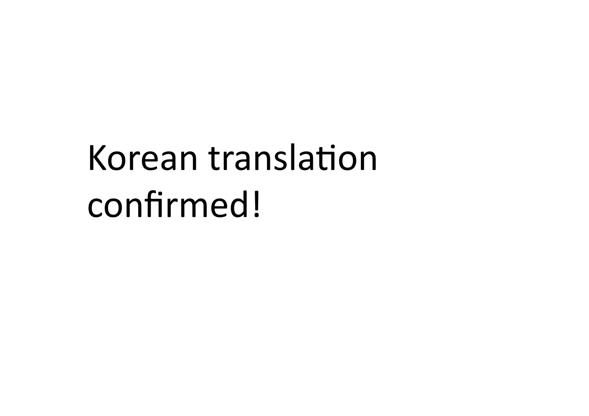 Korean	
  translaIon	
  
conﬁrmed!	
  
 