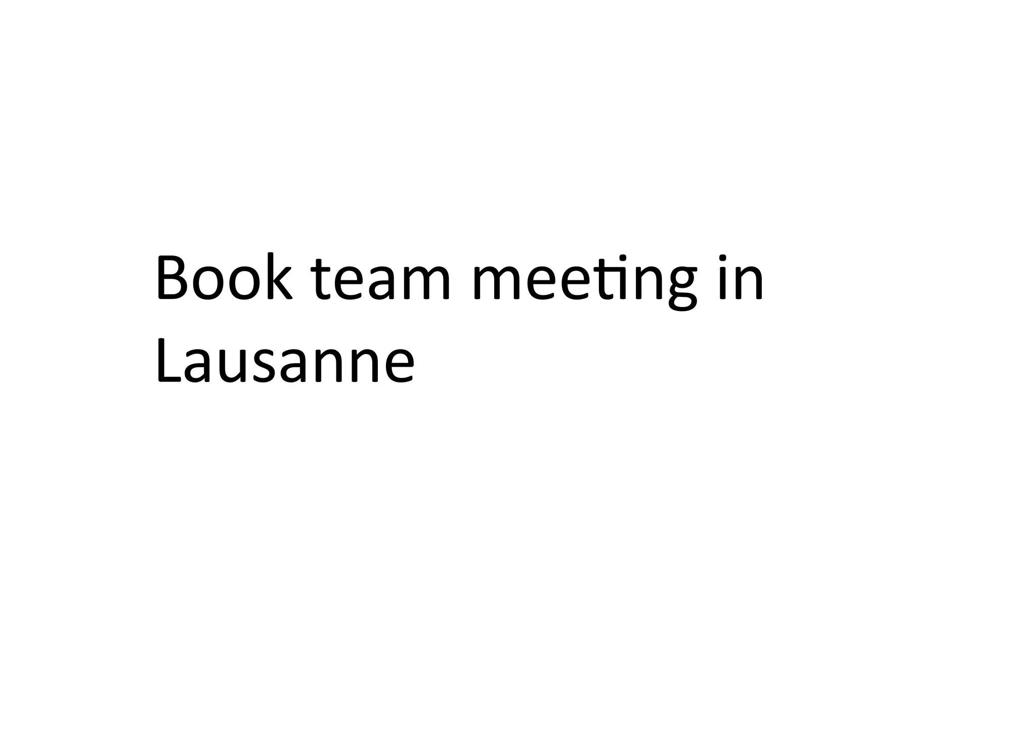 Book	
  team	
  meeIng	
  in	
  	
  
Lausanne	
  
 