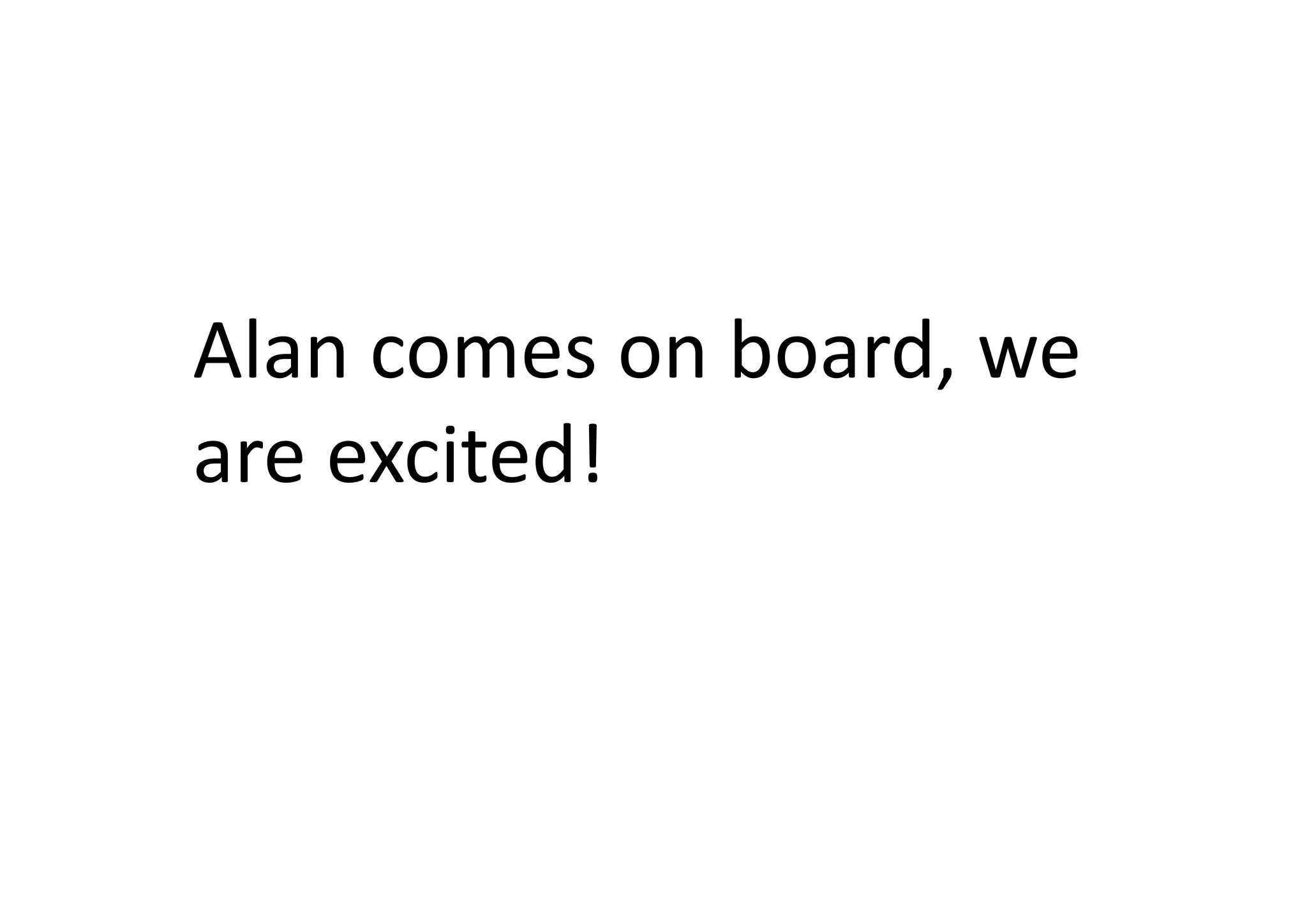 Alan	
  comes	
  on	
  board,	
  we	
  
are	
  excited!	
  
 