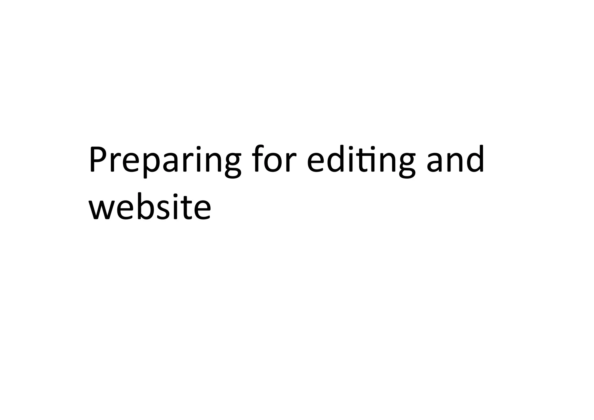 Preparing	
  for	
  ediIng	
  and	
  
website	
  
 