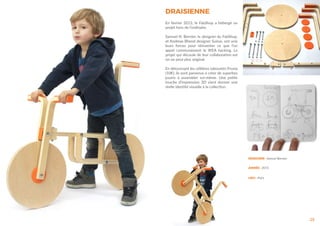 DRAISIENNE
25
En février 2013, le FabShop a hébergé un
projet hors de l’ordinaire.
Samuel N. Bernier, le designer du FabShop,
et Andreas Bhend designer Suisse, ont unis
leurs forces pour réinventer ce que l’on
appel communément le IKEA hacking. Le
projet qui découle de leur collaboration est
on ne peut plus original.
En détournant les célèbres tabourets Frosta
(10€), ils sont parvenus à créer de superbes
jouets à assembler soi-même. Une petite
touche d’impression 3D vient donner une
réelle identité visuelle à la collection.
DESIGNER : Samuel Bernier
ANNÉE : 2013
LIEU : Paris
 