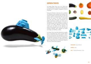 OPEN TOYS
30
Le projet Open Toys est né en 2013 lors
d’un workshop au Domaine de Boisbuchet,
encadré par la designer espagnole Patricia
Urquiola.
Samuel N. Bernier, directeur de la création
du FabShop, avait entrepris de réutiliser des
chutes de liège et de bois pour en faire des
jouets, grâce à l’imprimante 3D qu’il avait
amené sur place. Six petits accessoires
ont alors été créés pour transformer les
objets trouvés en voiture, en avion ou en
hélicoptère. C’est par hasard, en faisant la
récolte du jardin, quevint l’idée de remplacer
le bois et le liège, difficiles à percer sans
outils, par des fruits et des légumes. Le
projet fut complété neuf mois plus tard par
Thomas Thibault, alors stagiaire au studio
de design du FabShop, à Paris.
Les Open Toys n’ont été présentés au public
pour la première fois qu’en octobre 2014,
durant la Autodesk Pop Up Gallery, à Paris.
Les enfants présents lors de l’évènement ont
transformés pommes de terre, aubergines,
carottes et concombres en véhicules en tout
genre. Open Toys est un Monsieur Patate à
l’ère de la fabrication digitale.
DESIGNER : Samuel Bernier
ANNÉE : 2013
LIEU : Domaine Boisbuchet / Paris
 
