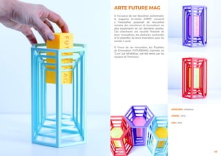 ARTE FUTURE MAG
48
À l’occasion de son deuxième anniversaire,
le magazine bi-média d’ARTE consacré
à l’innovation proposait de rencontrer
certains des chercheurs et innovateurs les
plus surprenants de ces dernières années.
Ces chercheurs ont raconté l’histoire de
leurs innovations, les obstacles surmontés
et le potentiel de leurs inventions pour les
années à venir.
À l’issue de ces rencontres, les Trophées
de l’innovation FUTUREMAG imprimés en
“Live” par leFabShop, ont été remis par les
équipes de l’émission.
DESIGNER : leFabShop
ANNÉE : 2016
LIEU : Paris
 