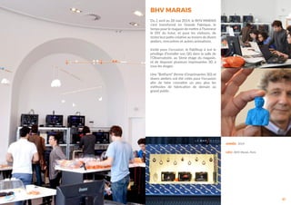 61
ANNÉE : 2014
LIEU : BHV Marais, Paris
BHV MARAIS
Du 2 avril au 28 mai 2014, le BHV MARAIS
s’est transformé en Grande Fabrique, le
temps pour le magasin de mettre à l’honneur
le DIY du futur, et pour les visiteurs, de
tester leur patte créative au travers de divers
ateliers, rencontres et autres animations.
Invité pour l’occasion, le FabShop à eut le
privilège d’installer son QG dans la salle de
l’Observatoire, au 5ème étage du magasin,
et de disposer plusieurs imprimantes 3D à
tous les étages.
Une “BotFarm” (ferme d’imprimantes 3D) et
divers ateliers ont été créés pour l’occasion
afin de faire connaître un peu plus les
méthodes de fabrication de demain au
grand public.
 