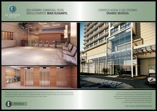 Seu horário comercial ficou
absolutamente mais elegante.
Trabalhar e viver bem ganhou novas proporções. No melhor ponto do bairro mais valorizado de Nova Iguaçu: o Centro, nasce um empreendimento
comercial com um projeto arrojado e belo como o das grandes metrópoles mundiais. Um lançamento seguro, com controle de acesso e circuito
interno de câmeras. Um lugar moderno e único que vai revolucionar o Centro da cidade.
Imponência
Conheça agora o seu próximo
grande negócio.
Ilustração artística do lobby
Ilustração artística do hall dos elevadores no térreo Ilustração artística da entrada principal
“Trata-se de um projeto especial e diferenciado. Uma arquitetura de linhas
limpas e contemporâneas que abriga um empreendimento comercial de alta
qualidade. Além dos espaços necessários para reuniões, eventos e congressos,
o empreendimento dispõe de um amplo Fitness Center para atividades físicas
diversas e momentos de descompressão e relaxamento.
Um produto completo. Certamente um marco em sua região.”
Projetos de interiores: Paula Neder e Alexandre Monteiro
 