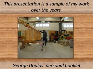 This presentation is a sample of my work
over the years.
George Doulos’ personal booklet
 