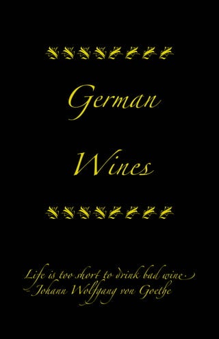 Life ! too "o# to $ink bad win%
- Johann Wolfgang von Goe&e

German
Wines

 