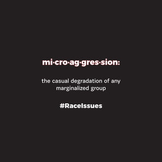 mi·cro·ag·gres·sion:
the casual degradation of any
marginalized group
#RaceIssues
 