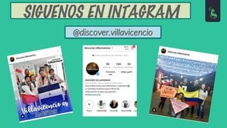 SIGUENOS EN INTAGRAM
@discover.villavicencio
 