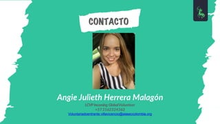 CONTACTO
Angie Julieth Herrera Malagón
LCVP Incoming GlobalVolunteer
+573162324363
Voluntariadoentrante.villavicencio@aieseccolombia.org
 
