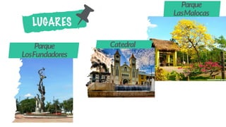 LUGARES
CatedralParque
LosFundadores
Parque
LasMalocas
 