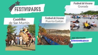 FESTIVIDADES
FestivaldeVerano
PuertoGaitán
Cuadrillas
de San Martín
FestivaldeVerano
Granada
más información
turismometa.gov.co
 