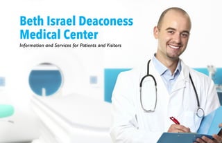 Beth Israel Deaconess Medical Center
1 Information and Services for Patients and Visitors
Beth Israel Deaconess
Medical Center
Information and Services for Patients and Visitors
 
