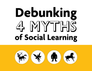Debunking
4 MYTHS
of Social Learning
 