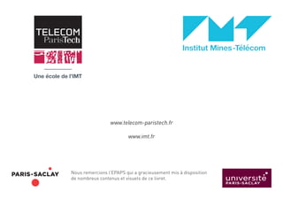 Nous remercions l’EPAPS qui a gracieusement mis à disposition
de nombreux contenus et visuels de ce livret.
www.telecom-paristech.fr
www.imt.fr
 