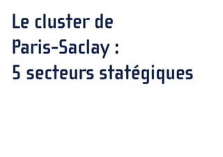 Le cluster de
Paris-Saclay :
5 secteurs statégiques
 