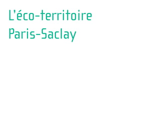 L’éco-territoire
Paris-Saclay
 