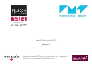 Nous remercions l’EPAPS qui a gracieusement mis à disposition
de nombreux contenus et visuels de ce livret.
www.telecom-paristech.fr
www.imt.fr
 