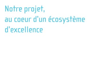 Notre projet,
au coeur d’un écosystème
d’excellence
 