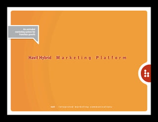 An unrivaled
marketing system for
   franchise growth




             Havit Hybrid       Marketing               Platform




                        havit   integrated marketing communications
 