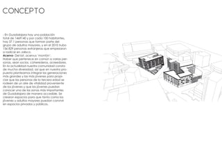 Concepto
- En Guadalajara hay una población
total de 1469140 y por cada 100 habitantes,
hay 37.1 personas que forman parte del
grupo de adultos mayores, y en el 2010 hubo
156 829 personas extranjeras que empezaron
a radicar en Jalisco.
Acervo- Del lat. acervus ‘montón’.
Haber que pertenece en común a varias per-
sonas, sean socios, coherederos, acreedores.
En la actualidad nuestra comunidad consta
de mucha diversidad, así que en nuestra pro-
puesta planteamos integrar las generaciones
más grandes y las más jóvenes para propi-
ciar que las personas de la tercera edad se
rodeen de un aire de vitalidad proveniente
de los jóvenes y que los jóvenes puedan
conocer una de las zonas más importantes
de Guadalajara de manera accesible. Se
crearon espacios para que tanto como los
jóvenes y adultos mayores puedan convivir
en espacios privados y públicos.
 