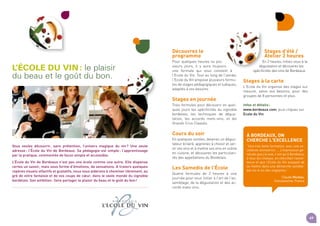 49
Découvrez le
programme
Pour quelques heures ou plu-
sieurs jours, il y aura toujours
une formule qui vous convient à
l'Ecole du Vin. Tout au long de l'année,
l'Ecole du Vin propose plusieurs formu-
les de stages pédagogiques et ludiques,
adaptés à vos besoins.
Stages en journée
Trois formules pour découvrir en quel-
ques jours les spécificités du vignoble
bordelais, les techniques de dégus-
tation, les accords mets-vins, et les
Grands Crus Classés.
Cours du soir
En quelques soirées, devenez un dégus-
tateur éclairé, apprenez à choisir et ser-
vir vos vins et à mettre vos vins en scène
en cuisine, et découvrez les particulari-
tés des appellations du Bordelais.
Les Samedis de l'École
Quatre formules de 2 heures à une
journée pour vous initier à l'art de l'as-
semblage, de la dégustation et des ac-
cords mets-vins.
Stages d'été /
Atelier 2 heures
En 2 heures, initiez-vous à la
dégustation et découvrez les
spécificités des vins de Bordeaux.
Stages à la carte
L'Ecole du Vin organise des stages sur
mesure, selon vos besoins, pour des
groupes de 8 personnes et plus.
Infos et détails :
www.bordeaux.com, puis cliquez sur
Ecole du Vin.
L’École du Vin : le plaisir
du beau et le goût du bon.
Vous voulez découvrir, sans prétention, l’univers magique du vin ? Une seule
adresse : l'École du Vin de Bordeaux. Sa pédagogie est simple : l'apprentissage
par la pratique, commentée de façon simple et accessible.
L’École du Vin de Bordeaux n’est pas une école comme une autre. Elle dispense
certes un savoir, mais sous forme d’émotions, de sensations. A travers quelques
repères visuels olfactifs et gustatifs, nous vous aiderons à cheminer librement, au
gré de votre fantaisie et de vos coups de cœur, dans le vaste monde du vignoble
bordelais. Son ambition : faire partager le plaisir du beau et le goût du bon !
À Bordeaux, on
cherche l'excellence
“Une très belle formation, avec une ex-
cellente animatrice. … L’impression gé-
nérale que j’ai eue, c’est qu’à Bordeaux,
à tous les niveaux, on cherchait l’excel-
lence et que l’Ecole du Vin essayait de
se mettre dans une démarche sembla-
ble vis-à-vis des stagiaires.”
 Claude Nicolau,
 Carcassonne, France
 