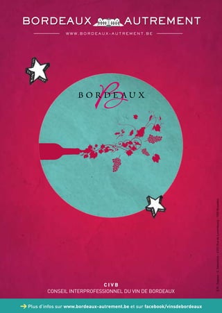 Plus d’infos sur www.bordeaux-autrement.be et sur facebook/vinsdebordeaux
C I V B
CONSEIL INTERPROFESSIONNEL DU VIN DE BORDEAUX
E.R. :Sopexa-D.Dekoninck-47/51RueduLuxembourg-1050Bruxelles
W W W . B O R D E A U X - E V E N A N D E R S . B E
W W W . B O R D E A U X - A U T R E M E N T . B E
 