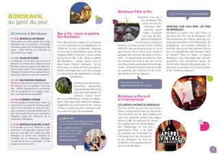 7
Bar à Vin : toute la palette
des Bordeaux
Pour découvrir les saveurs d’un nouveau
cru, être conseillé sur une appellation, un
millésime ou tout simplement déguster
un verre de vin de Bordeaux dans un lieu
magique dédié à Bacchus : ouvrez grand
les portes du Bar à Vin. Toute la palette
des Bordeaux - rouges, blancs secs et
doux, rosés, Clairets, crémants - se sa-
voure dans un cadre architectural spécia-
lement aménagé pour vous faire voyager
à la découverte des appellations viticoles
bordelaises.
Composée de jeunes pro-
fessionnels passionnés,
l’équipe du Bar à Vin est là
pour vous faire passer un
moment unique autour
des vins de Bordeaux. Conseil en dégus-
tation, description des différents cépages,
suggestionsurunaccordmet-vin :chacun
se fera un plaisir de venir converser avec
vous dans un esprit de convivialité.
Le Bar à Vin
Conseil Interprofessionnel du vin de Bordeaux
3, cours du XXX juillet 33000 Bordeaux
Tél. : 0032(5) 56 00 43 47
Horaires : Ouvert du lundi
au samedi de 11h à 22h
(sauf jours fériés).
www.bordeaux.com
Bordeaux Fête le Vin
Organisée tous les 2
ans, Bordeaux Fête
le Vin est une ma-
nifestation inter-
nationale grand
public consacrée
aux vins de Bor-
deauxetd’Aquitaine.
Sur les quais le long de la
Garonne, au cœur du patrimoine mondial
UNESCO, tous les amoureux du vin, de la
gastronomie, de la culture sont conviés à
partager des moments de liesse et de fes-
tivité : un programme exceptionnel pour
les amateurs de mets et de vins comme
pour les profanes permettant à tous de dé-
couvrir la beauté architecturale de la ville,
les vignobles qui l’entourent et les multi-
ples atouts du terroir régional.
Bordeaux à Paris et
à l’international
Les Apéros Vintage de Bordeaux
Tous les mardis de juin, les vins de Bor-
deaux investissent les bars les plus bran-
chés de Paris afin de faire (re)découvrir
toute leur diversité grâce à des dégus-
tations à 2€. Au programme, toutes
les couleurs des vins de Bordeaux,
des Happenings et une pro-
grammation Rock. Il se crée
un moment de convivialité et
d’échange avec les viticulteurs
et les amateurs de vins, de
tendance et de musique autour
des vins de Bordeaux.
Apér’eau sur l’eau avec les vins
de Bordeaux !
Bordeaux à l’apéro tout l’été ! Pour la
première fois “les vins de Bordeaux” ont
été partenaires de l’édition Apér’eau sur
l’eau dans plusieurs villes flamandes. Au
programme, des soirées afterwork au
bord de l’eau au son des rythmes électro
tous les vendredi de l’été à Anvers, Gand
et Hasselt ! Dans ce cadre, un espace
Bordeaux a été développé avec des dé-
gustations, des animations autour du
thème des moments Bordeaux avec no-
tamment la présence d’un studio photo
et de nombreux cadeaux !
Plus d’informations sur www.apereau.be.
24 heures à Bordeaux
➔ 10:00 Bordeaux historique
Partez pour une visite guidée de la ville.
Splendeur des monuments, riche passé
historique, joyaux de l’architecture du 18e
siècle… entre histoire et modernité, la
ville a plus d’un visage.
➔ 12:30 Pause déjeuner
Un déjeuner en terrasse avec vue sur la
Garonne, à l’ombre des ruelles du vieux
Bordeaux, dans le quartier de l’Opéra ou
dans le jardin public ? De la table gastro-
nomique à la brasserie en passant par le
restaurant raffiné, le choix est immense.
➔ 13:30 Destination vignobles
Partez à la découverte du premier vigno-
ble français, sur la mythique “route des
vins”. Visites, dégustations et rencontres
sont au programme. Un voyage envoû-
tant, une expérience inoubliable !
➔ 15:00 Flânerie citadine
Prenez quelques heures pour visiter un
monument ou un quartier. A pied, en petit
train, en car cabriolet, en vélo, en tram-
way, en bateau c’est facile de découvrir la
ville. Poursuivez ensuite avec une séance
shopping, toutes les tendances de la
mode sont à Bordeaux.
➔ 21:00 Bordeaux sublime la nuit
A la tombée de la nuit, sillonnez la ville
à bord d’un car cabriolet, suivez le Capi-
taine du guet dans les ruelles du vieux
Bordeaux ou percez les mystères du
cimetière de la chartreuse. Bordeaux
n’a pas fini de vous surprendre. La ville
bouge et vit aussi la nuit.
Plus d’informations sur
www.bordeaux-fete-le-vin.com
Bordeaux,
au goût du jour
 