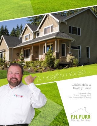 A Healthy House…
…Helps Make A
Healthy Home
Introducing The
Home Energy And
Duct Performance Audit
E n e r g y S e r v i c e s
 