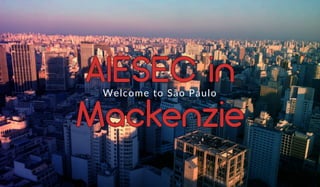 AIESEC in
Mackenzie
Welcome to São Paulo
 