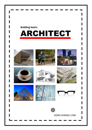 By
KONG XHIANG LYNN
ARCHITECT
Building team:
 