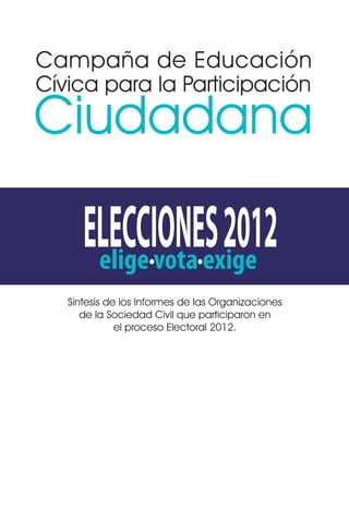 Síntesis de los Informes de las Organizaciones
   de la Sociedad Civil que participaron en
           el proceso Electoral 2012.




                                                 1
 