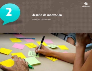2   desafío de innovación
    Servicios Disruptivos.
 