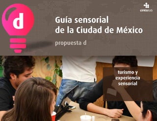d   Guía sensorial
    de la Ciudad de México
    propuesta d



                    turismo y
                   experiencia
                    sensorial
 